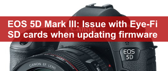 EOS 5D Mark III: Issue with Eye-Fi SD Card